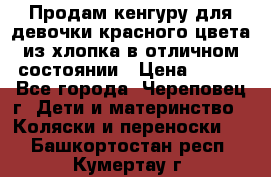 Продам кенгуру для девочки красного цвета из хлопка в отличном состоянии › Цена ­ 500 - Все города, Череповец г. Дети и материнство » Коляски и переноски   . Башкортостан респ.,Кумертау г.